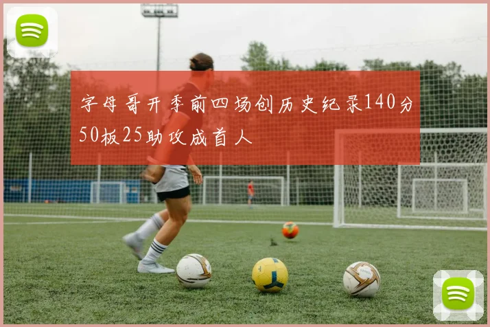 字母哥开季前四场创历史纪录140分50板25助攻成首人